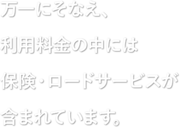 万一にそなえ、利用料金の中には保険・ロードサービスが含まれています。