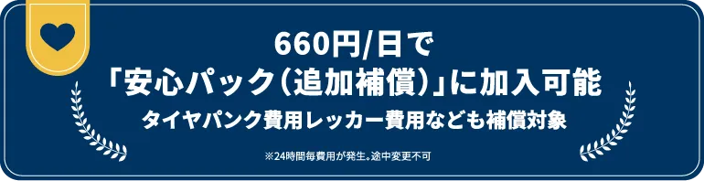 660円/日で「安心パック（追加補償）」に加入可能。タイヤパンク費用レッカー費用なども補償対象